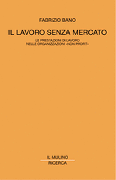 Cover Il lavoro senza mercato. Le prestazioni di lavoro nelle organizzazioni 